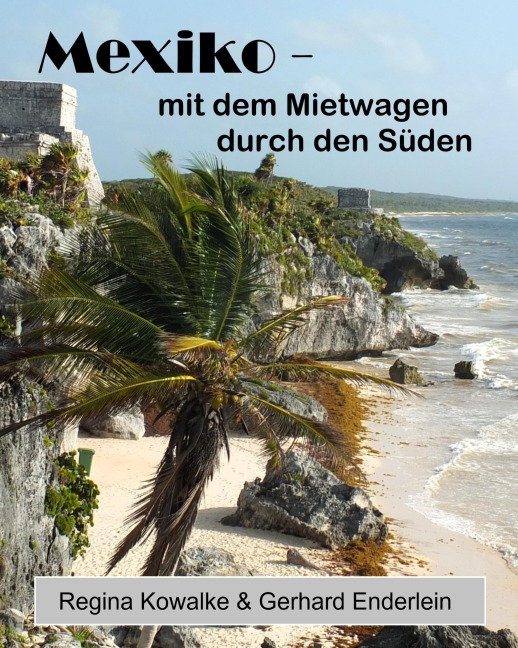 Mexiko - mit dem Mietwagen duerch den Süden - Regina Kowalke, Gerhard Enderlein