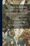Cover-Bild zum Titel 'Een Schoone Historie Van Den Ridder Malegys, Die Het Vervaarlyk Paard Ros Beyaard Wan ...' von 'Anonymous'