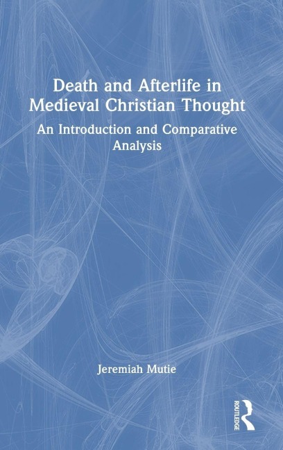 Death and Afterlife in Medieval Christian Thought - Jeremiah Mutie