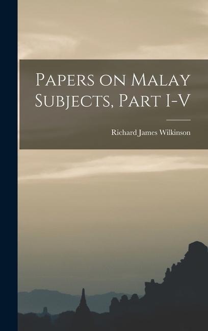 Papers on Malay Subjects, Part I-V - Richard James Wilkinson