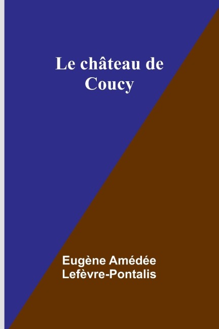 Le château de Coucy - Eugène Amédée Lefèvre-Pontalis