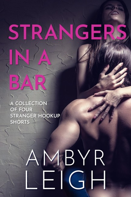 Strangers in a Bar: A Collection of Four Stranger Hookup Shorts - Ambyr Leigh