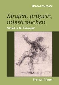 Strafen, prügeln, missbrauchen - Benno Hafeneger