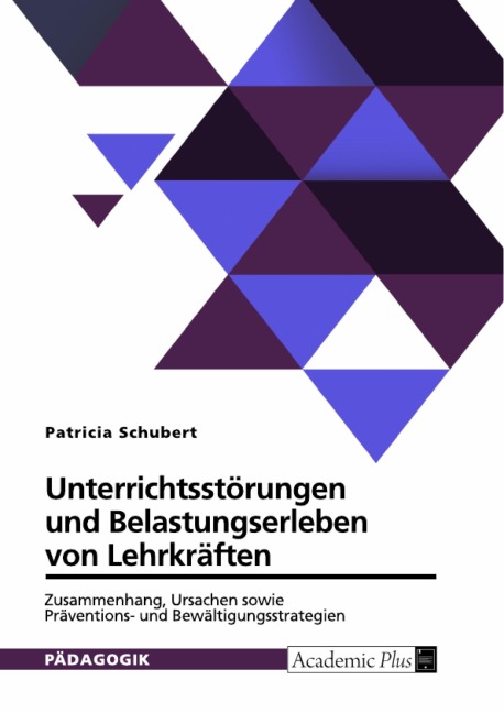 Unterrichtsstörungen und Belastungserleben von Lehrkräften. Zusammenhang, Ursachen sowie Präventions- und Bewältigungsstrategien - Patricia Schubert