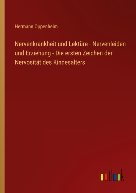 Nervenkrankheit und Lektüre - Nervenleiden und Erziehung - Die ersten Zeichen der Nervosität des Kindesalters - Hermann Oppenheim