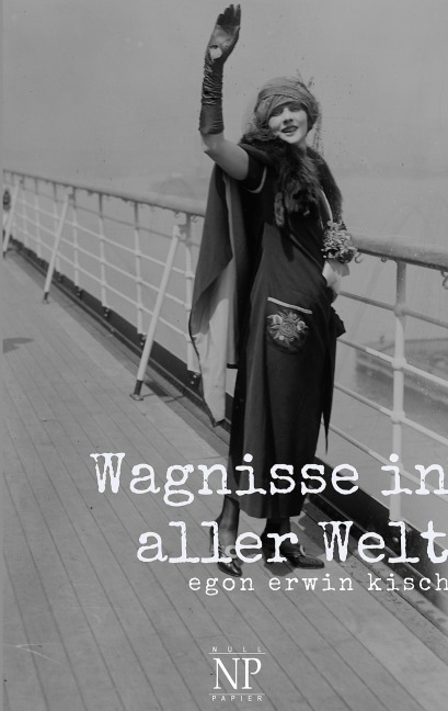 Wagnisse in aller Welt - Egon Erwin Kisch