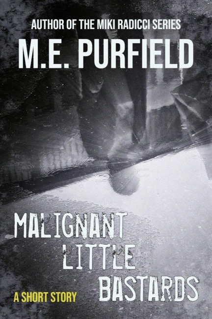Malignant Little Bastards (Short Story) - M. E. Purfield
