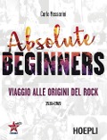 Absolute beginners. Viaggio alle origini del rock 1936-1969 - Carlo Massarini