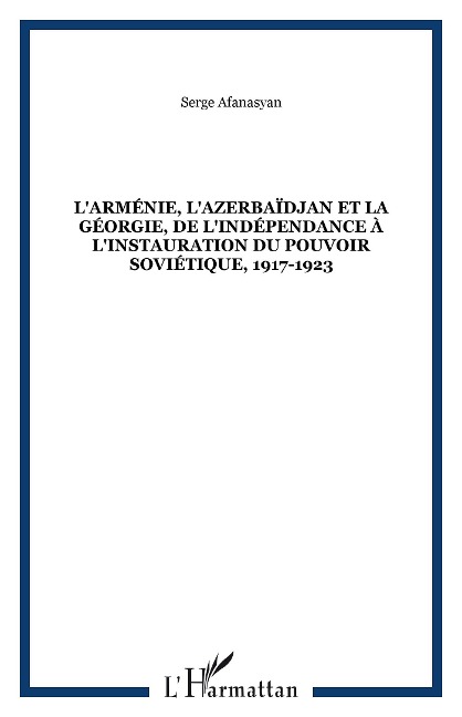 L'Arménie, l'Azerbaïdjan et la Géorgie, de l'indépendance à l'instauration du pouvoir soviétique, 1917-1923 - Afanasyan