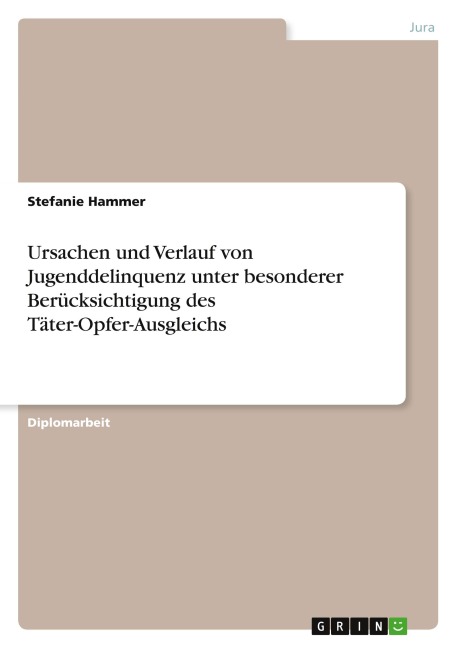 Ursachen und Verlauf von Jugenddelinquenz unter besonderer Berücksichtigung des Täter-Opfer-Ausgleichs - Stefanie Hammer