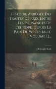 Cover-Bild zum Titel 'Histoire Abrégée Des Traités De Paix, Entre Les Puissances De L'europe, Depuis La Paix De Westphalie, Volume 12...' von 'Christophe Koch'