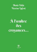 Cover-Bild zum Titel 'À l'ombre des croyances...' von 'Marie Odile Nicolas-Lafont'