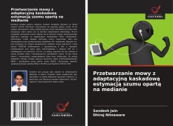 Cover-Bild zum Titel 'Przetwarzanie mowy z adaptacyjn¿ kaskadow¿ estymacj¿ szumu opart¿ na medianie' von 'Sandesh Jain, Dhiraj Nitnaware'