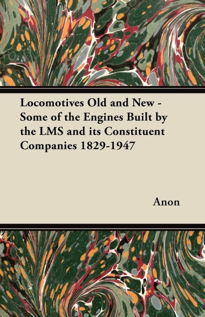 Locomotives Old and New - Some of the Engines Built by the Lms and Its Constituent Companies 1829-1947 - Cecil J. Allen, Anon