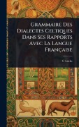 Cover-Bild zum Titel 'Grammaire Des Dialectes Celtiques Dans Ses Rapports Avec La Langue Française' von 'C. Lã1/4cke'