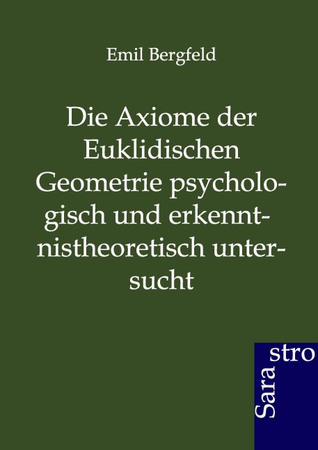 Die Axiome der Euklidischen Geometrie psychologisch und erkennt-nistheoretisch untersucht - Emil Bergfeld