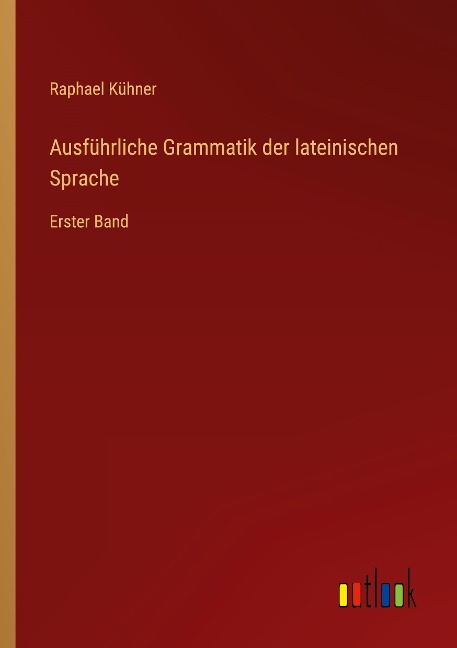 Ausführliche Grammatik der lateinischen Sprache - Raphael Kühner