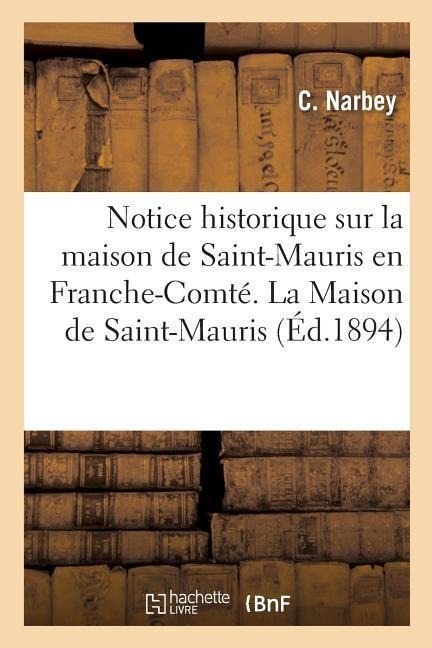 Notice Historique Sur La Maison de Saint-Mauris En Franche-Comté. La Maison de Saint-Mauris - C. Narbey