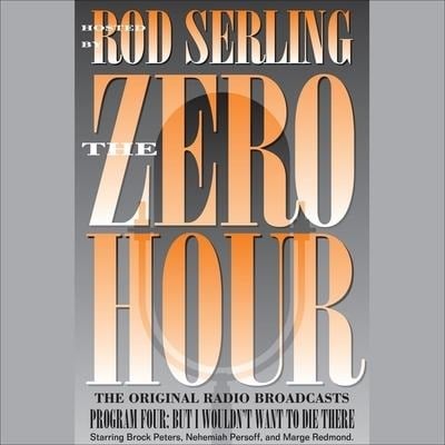 Zero Hour 4 Lib/E: But I Wouldn't Want to Die There - Rod Serling