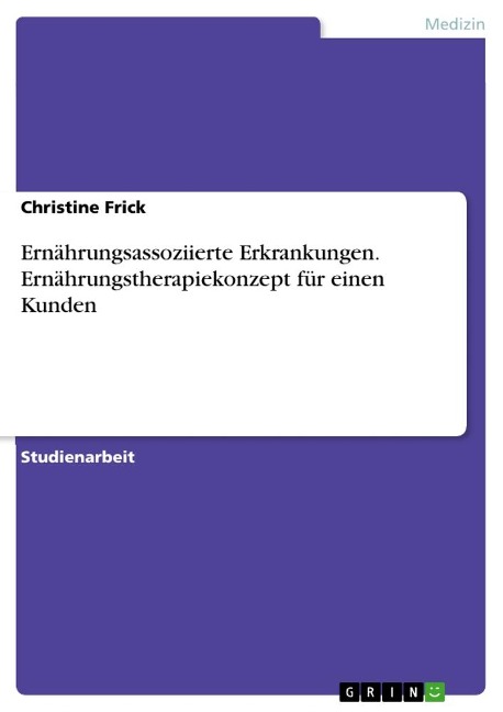 Ernährungsassoziierte Erkrankungen. Ernährungstherapiekonzept für einen Kunden - Christine Frick