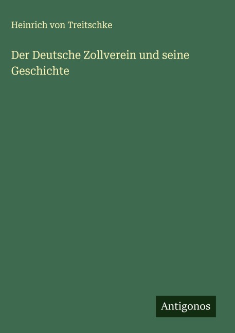 Der Deutsche Zollverein und seine Geschichte - Heinrich Von Treitschke