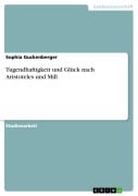 Tugendhaftigkeit und Glück nach Aristoteles und Mill - Sophia Guckenberger