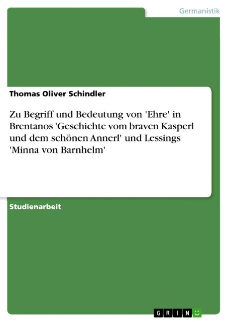 Zu Begriff und Bedeutung von 'Ehre' in Brentanos 'Geschichte vom braven Kasperl und dem schönen Annerl' und Lessings 'Minna von Barnhelm' - Thomas Oliver Schindler