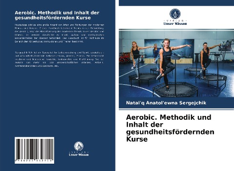 Aerobic. Methodik und Inhalt der gesundheitsfördernden Kurse - Natal'q Anatol'ewna Sergejchik