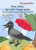 Cover-Bild zum Titel 'Rabe Anton, der nicht fliegen wollte - Der Regenschirmdrehwettbewerb - Ein Kinderbuch über Ängste und Mut' von 'Wolfgang Meis'