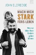 Mach mich stark fürs Leben - John Eldredge
