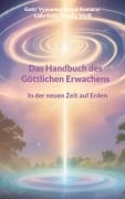 Cover-Bild zum Titel 'Das Handbuch des Göttlichen Erwachens' von 'Lady Gaia, Sanat Kumara, Gott Gott, Vywamus Vywamus, Rosalie Weiß'