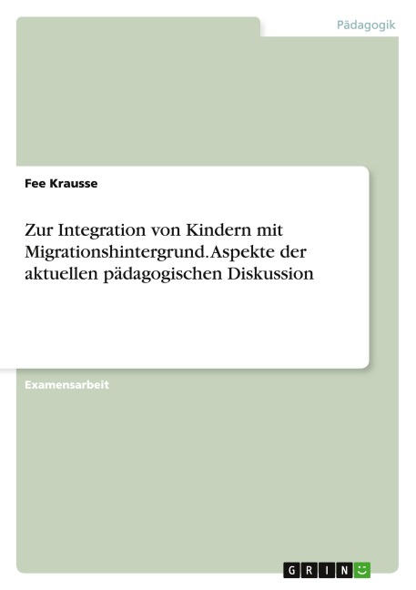 Zur Integration von Kindern mit Migrationshintergrund. Aspekte der aktuellen pädagogischen Diskussion - Fee Krausse