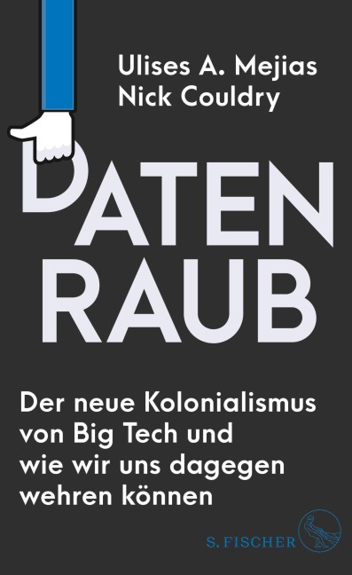 Datenraub - Der neue Kolonialismus von Big Tech und wie wir uns dagegen wehren können - Ulises A. Mejias, Nick Couldry