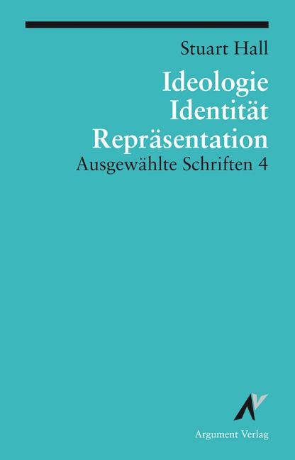 Ausgewählte Schriften 4. Identität, Ideologie und Repräsentation - Stuart Hall
