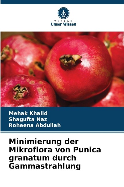 Minimierung der Mikroflora von Punica granatum durch Gammastrahlung - Mehak Khalid, Roheena Abdullah, Shagufta Naz