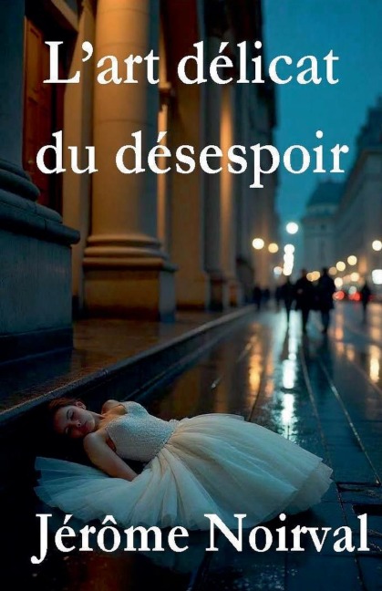 L'art délicat du désespoir - Jérôme Noirval