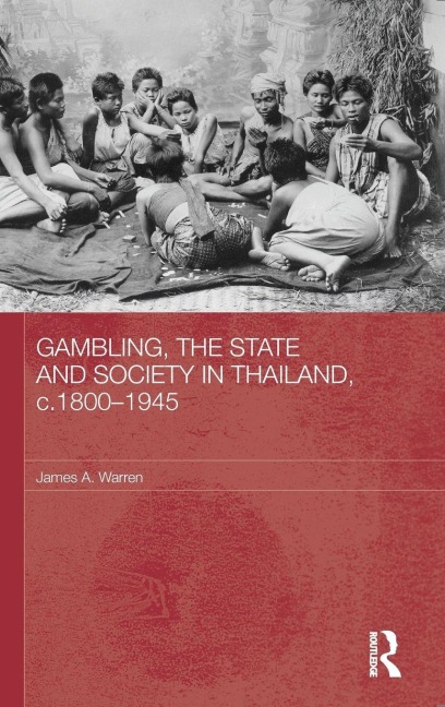 Gambling, the State and Society in Thailand, c.1800-1945 - James A. Warren