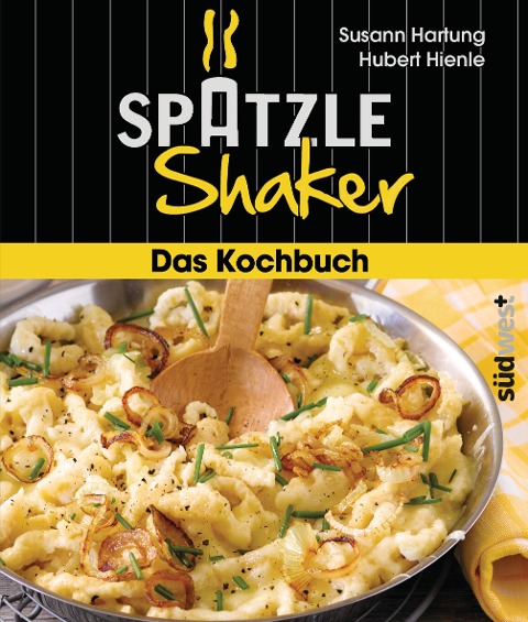Das Spätzle-Shaker-Kochbuch - Susann Hartung
