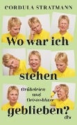 Wo war ich stehen geblieben? - Cordula Stratmann