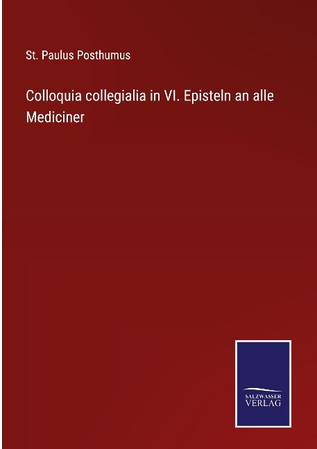 Colloquia collegialia in VI. Episteln an alle Mediciner - St. Paulus Posthumus