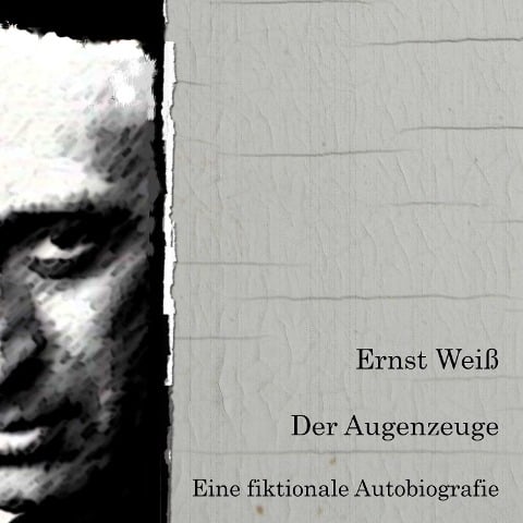 Der Augenzeuge. Eine fiktionale Autobiografie. - Ernst Weiß