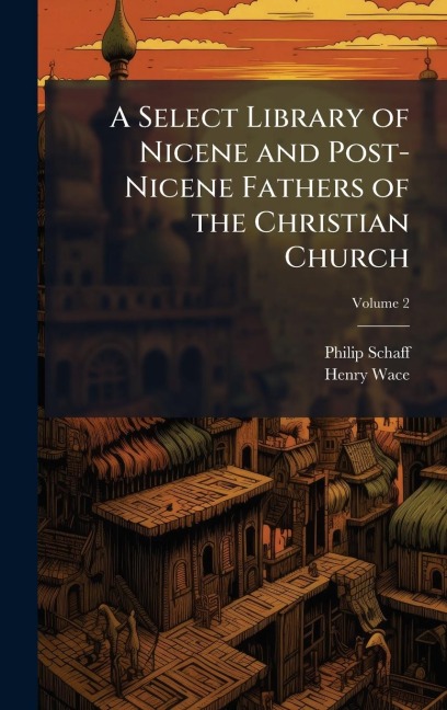 A Select Library of Nicene and Post-Nicene Fathers of the Christian Church - Philip Schaff, Henry Wace