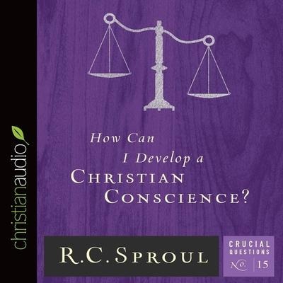 How Can I Develop a Christian Conscience? Lib/E - R. C. Sproul