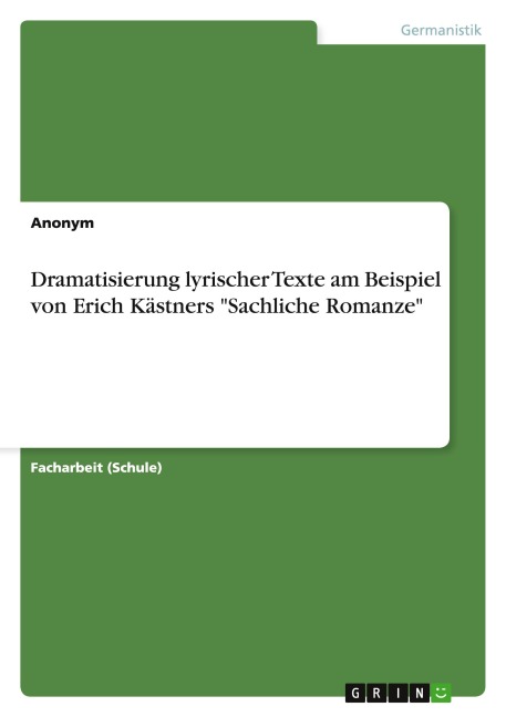 Dramatisierung lyrischer Texte am Beispiel von Erich Kästners "Sachliche Romanze" - Anonymous