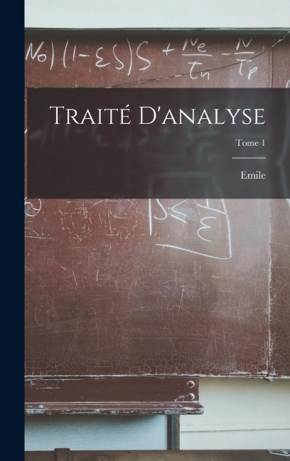 Traité d'analyse; Tome 1 - Emile Picard