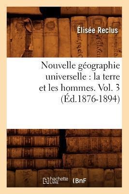 Nouvelle Géographie Universelle: La Terre Et Les Hommes. Vol. 3 (Éd.1876-1894) - Elisée Reclus