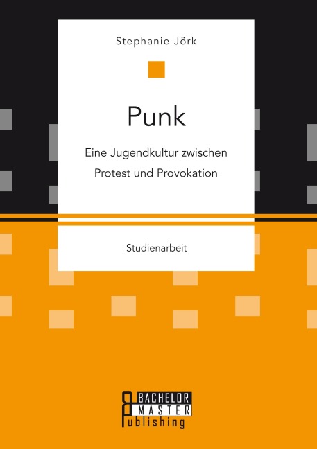 Punk: Eine Jugendkultur zwischen Protest und Provokation - Stephanie Jörk