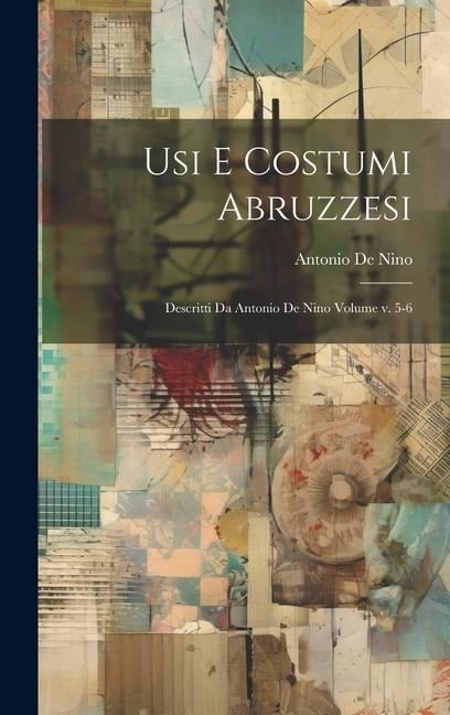 Usi e costumi abruzzesi; descritti da Antonio de Nino Volume v. 5-6 - Antonio De Nino