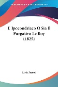 L' Ipocondriaco O Sia Il Purgativo Le Roy (1825) - Livio Pascoli