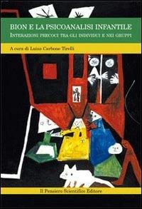 Bion e la psicoanalisi infantile. Interazioni precoci tra gli individui e nei gruppi - Luisa Carbone Tirelli